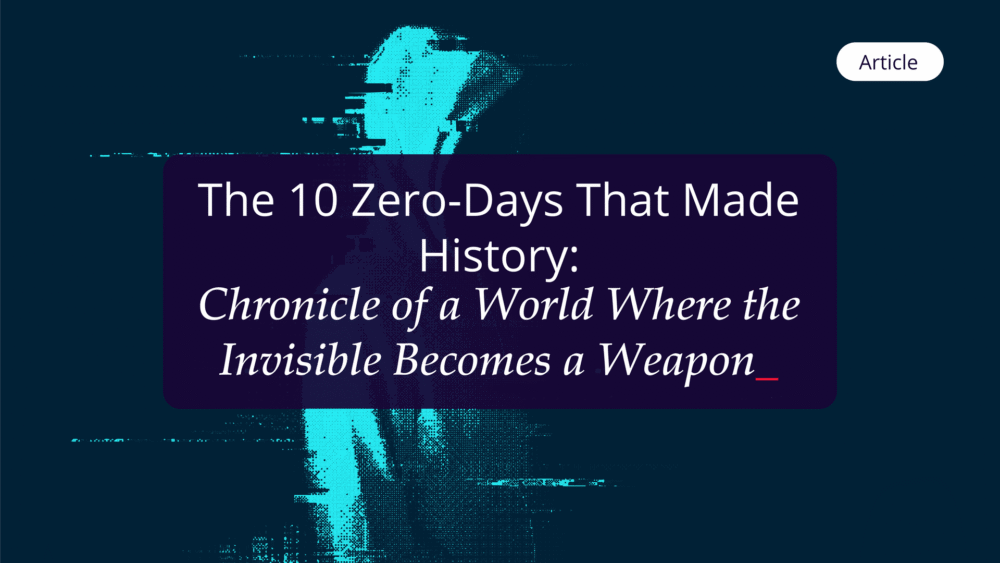 Article De Blog The 10 Zero Days That Made History Chronicle Of A World Where The Invisible Becomes A Weapon Eng