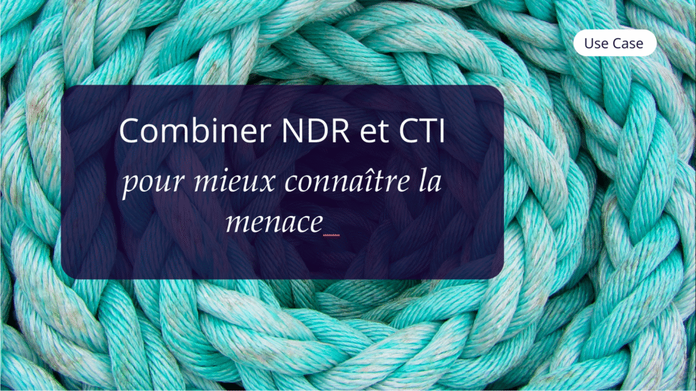 Use Case Fr Combiner Ndr Et Cti Pour Mieux Connaître La Menace ✅