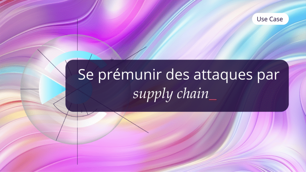 Use Case Fr Se Prémunir Des Attaques Par Supply Chain ✅
