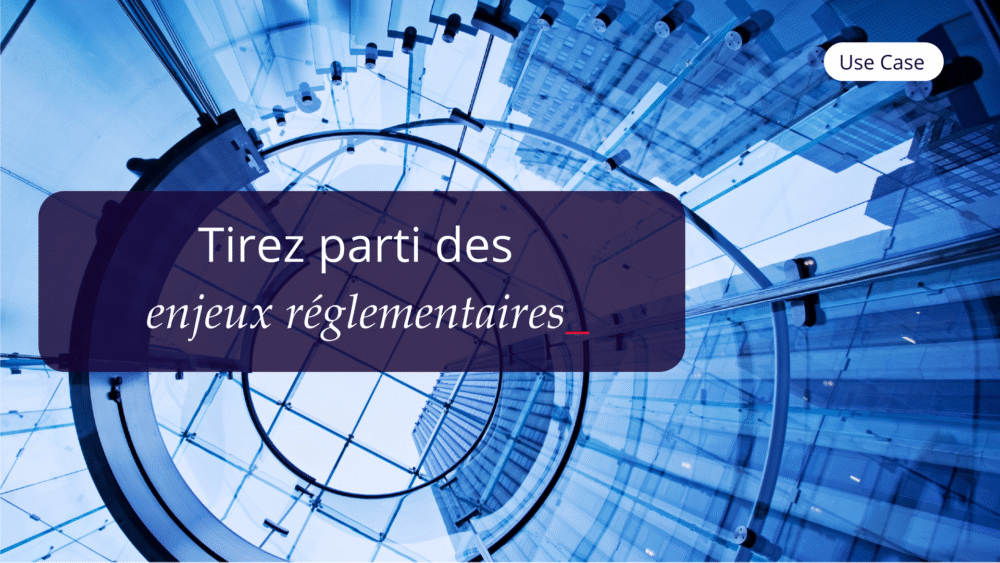 Use Case Fr Tirez Parti Des Enjeux Réglementaires ✅